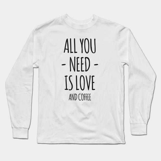 All You Need Is Love And Coffee Long Sleeve T-Shirt by DaveLeonardo